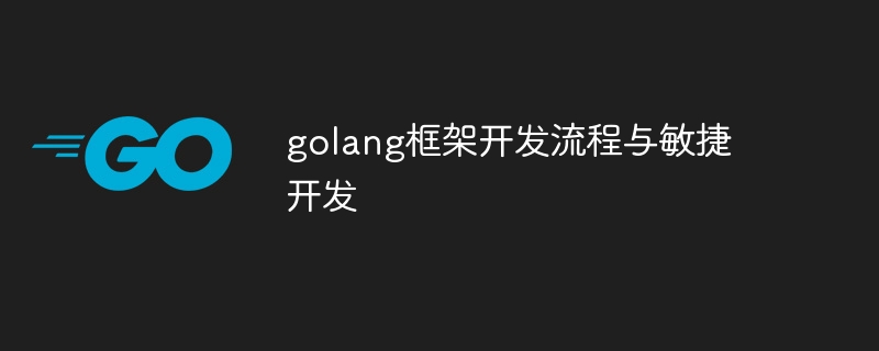 golang框架开发流程与敏捷开发