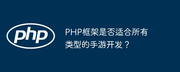 PHP框架是否适合所有类型的手游开发？