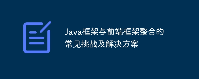 Java框架与前端框架整合的常见挑战及解决方案