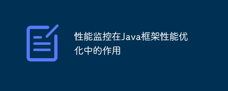 性能监控在Java框架性能优化中的作用