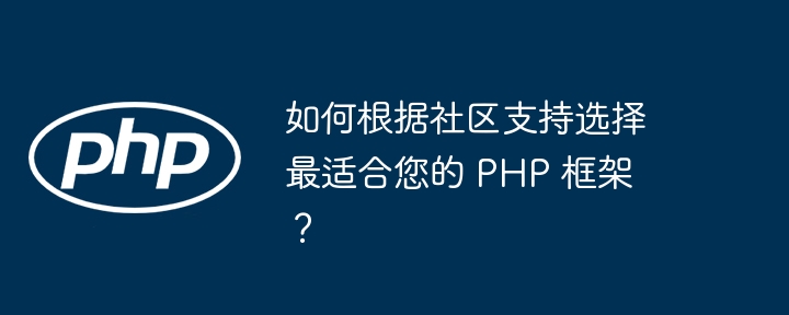 如何根据社区支持选择最适合您的 PHP 框架？