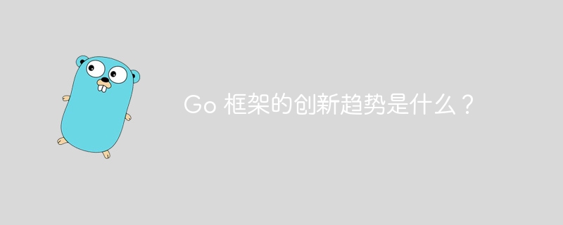 Go 框架的创新趋势是什么？