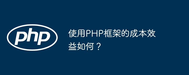 使用PHP框架的成本效益如何？