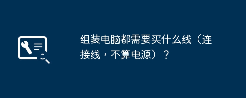 组装电脑都需要买什么线（连接线，不算电源）？