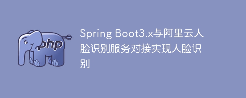 spring boot3.x与阿里云人脸识别服务对接实现人脸识别