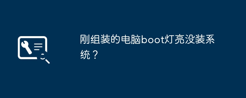 刚组装的电脑boot灯亮没装系统？