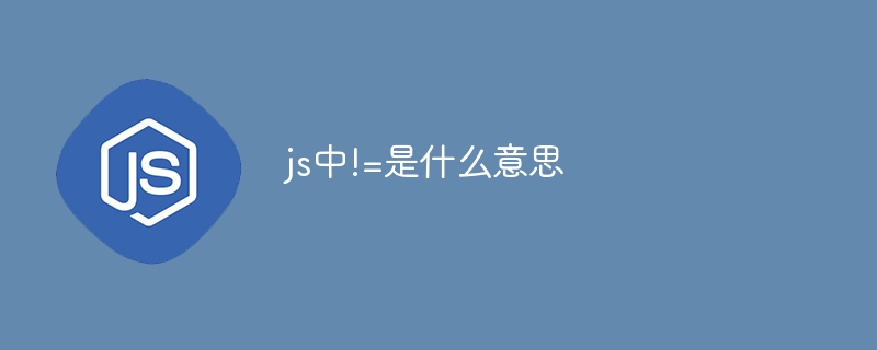 js中!=是什么意思