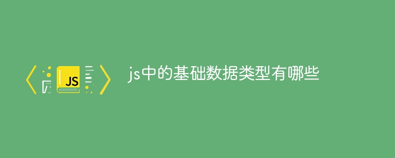 "js中的基础数据类型有哪些"