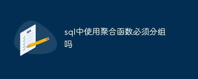 sql中使用聚合函数必须分组吗