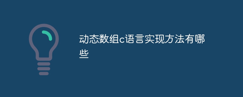 动态数组c语言实现方法有哪些