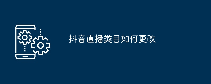 抖音直播类目如何更改