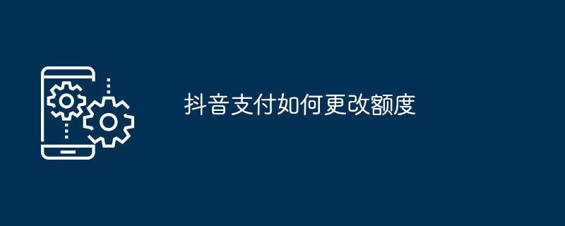 抖音支付如何更改额度