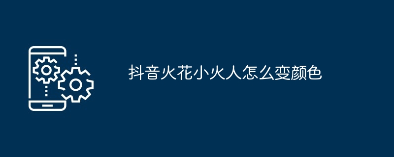 抖音火花小火人怎么变颜色