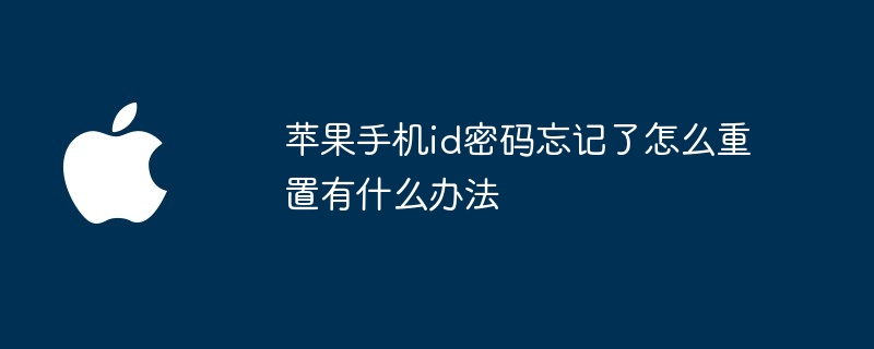 苹果手机id密码忘记了怎么重置有什么办法