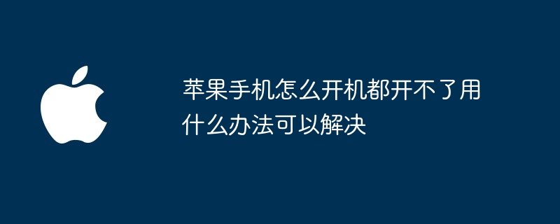 苹果手机怎么开机都开不了用什么办法可以解决