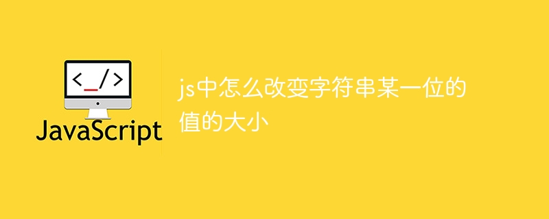 js中怎么改变字符串某一位的值的大小