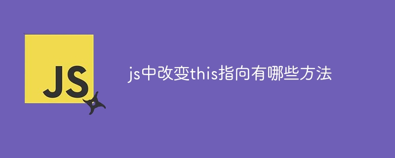 js中改变this指向有哪些方法