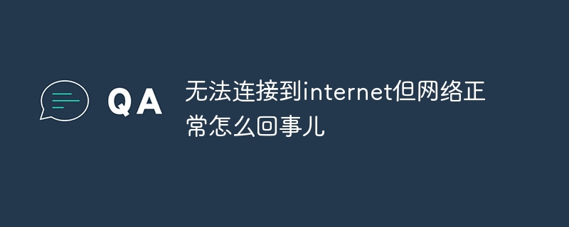 无法连接到internet但网络正常怎么回事儿