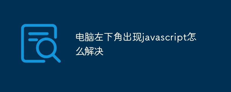 电脑左下角出现javascript怎么解决