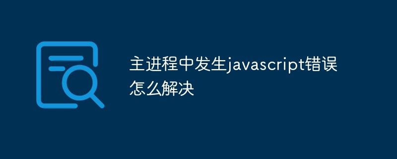 主进程中发生javascript错误怎么解决