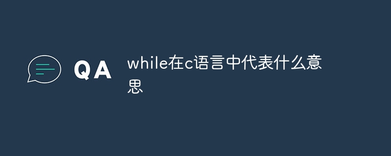 while在c语言中代表什么意思