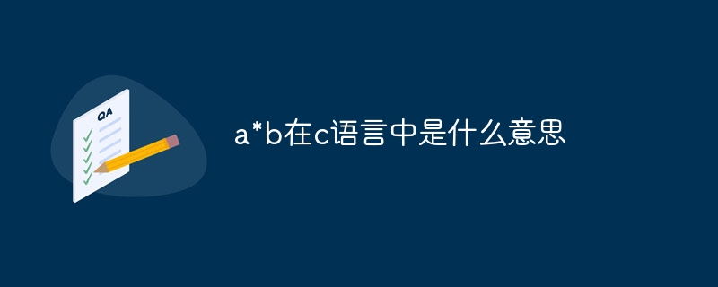 a*b在c语言中是什么意思