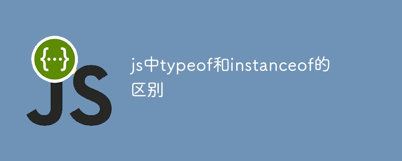 js中typeof和instanceof的区别