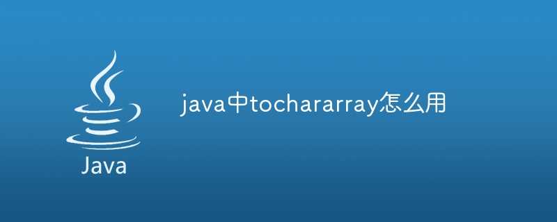 java中tochararray怎么用