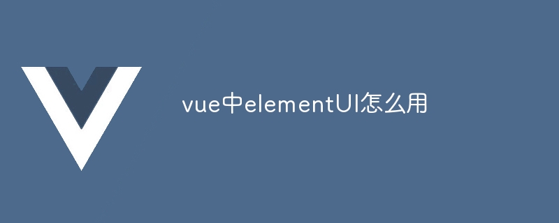 vue中elementUI怎么用