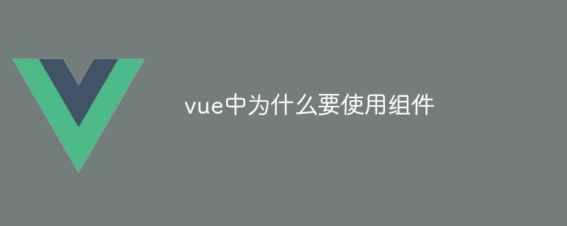 vue中为什么要使用组件