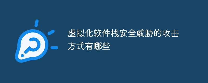 虚拟化软件栈安全威胁的攻击方式有哪些