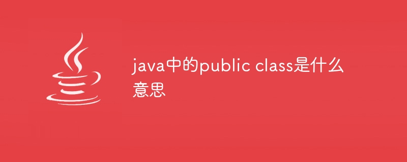 java中的public class是什么意思