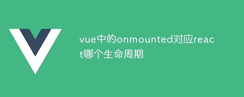 vue中的onmounted对应react哪个生命周期