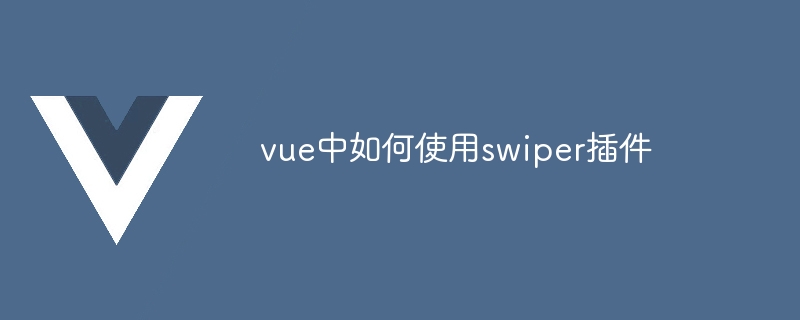 vue中如何使用swiper插件