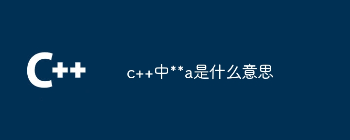 c++中**a是什么意思