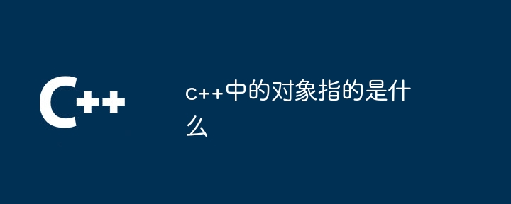 c++中的对象指的是什么