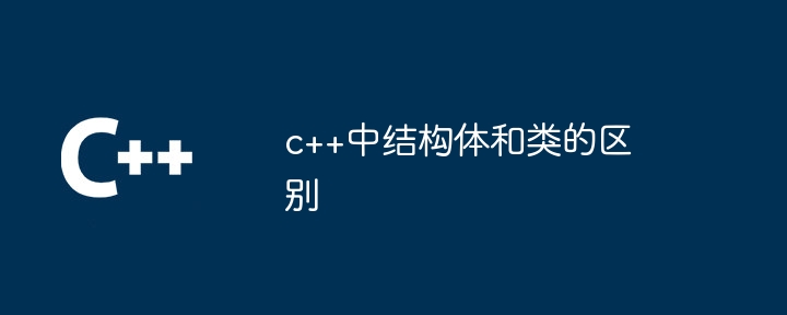 c++中结构体和类的区别