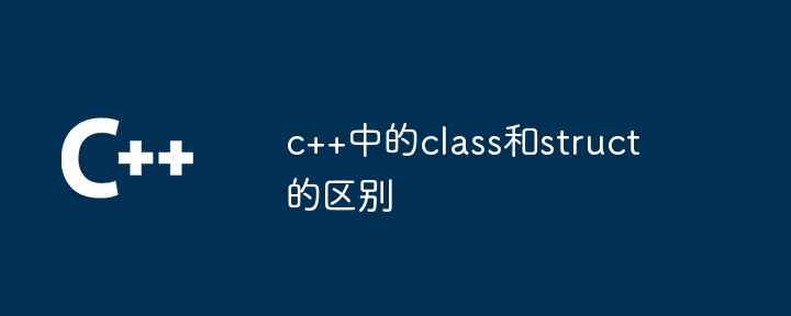 c++中的class和struct的区别