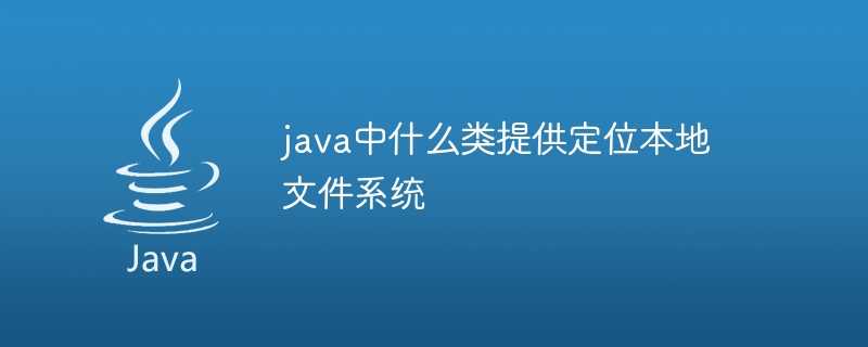 java中什么类提供定位本地文件系统