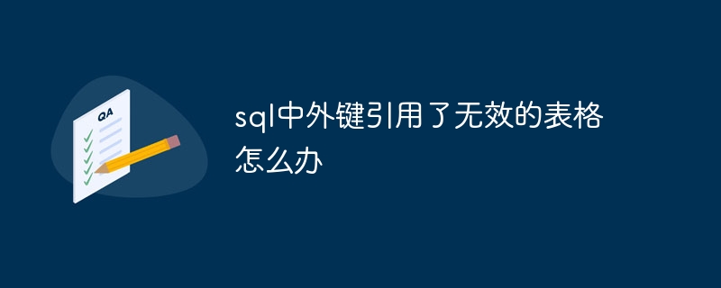 sql中外键引用了无效的表格怎么办