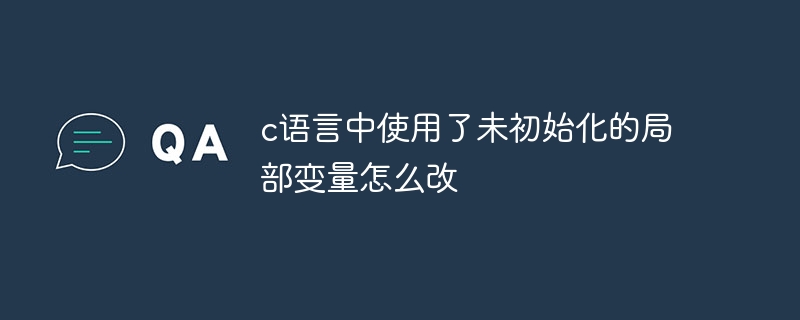 c语言中使用了未初始化的局部变量怎么改