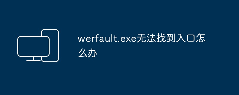 werfault.exe无法找到入口怎么办