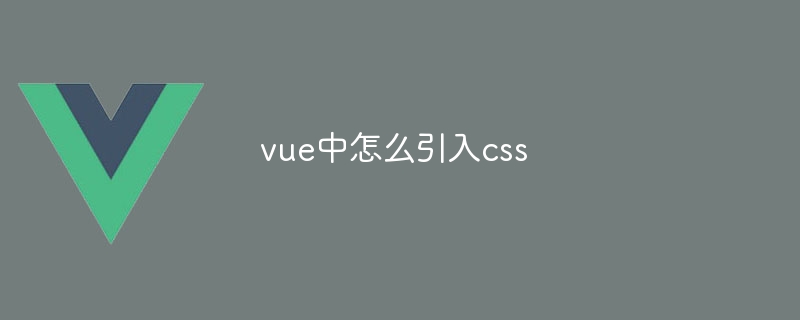 vue中怎么引入css