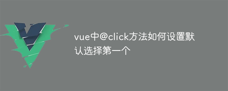 vue中@click方法如何设置默认选择第一个