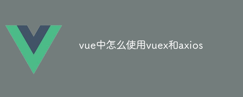 vue中怎么使用vuex和axios