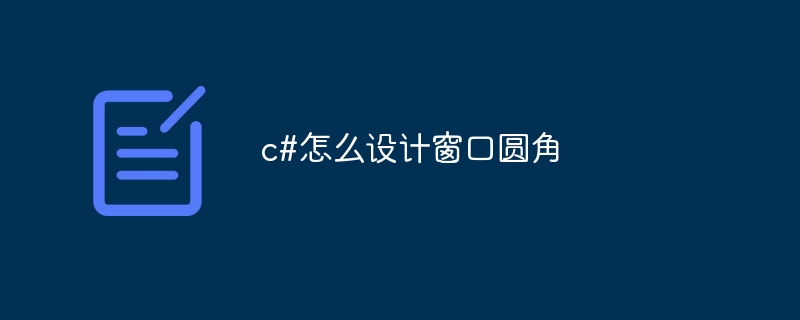 c#怎么设计窗口圆角