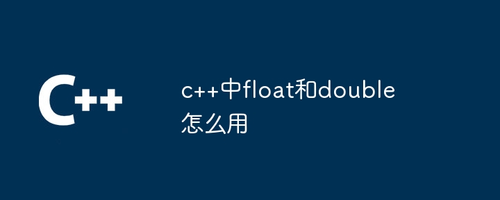 c++中float和double怎么用