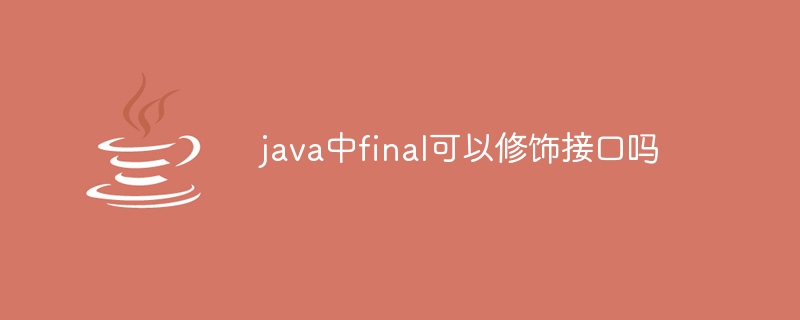 java中final可以修饰接口吗