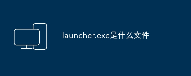 launcher.exe是什么文件