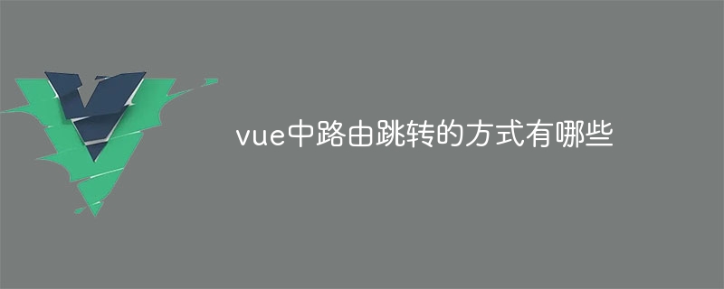 vue中路由跳转的方式有哪些